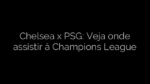 ​Chelsea x PSG: Veja onde assistir à Champions League 